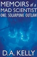 Memoirs of a Mad Scientist One: Solarpunk Outlaw