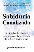 Sabidur?a Canalizada: 21 c?psulas de sabidur?a para recordar la perfecci?n de tu Ser y vivir en paz.