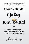 Querido Mundo: ?Yo Soy una Reina! 2 - Sana y construye la poderosa autoimagen de una verdadera reina.