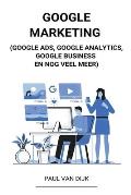 Google Marketing (Google Ads, Google Analytics, Google Business en Nog Veel Meer)