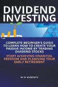 Dividend Investing I Complete Beginner's Guide to Learn How to Create Passive Income by Trading Dividend Stocks I Start Achieving Financial Freedom an