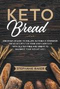 Keto Bread: Discover 30 Easy to Follow Ketogenic Cookbook Bread Recipes For Your Low-Carb Diet With Gluten-Free and Wheat to Maxim
