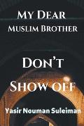 My Dear Muslim Brother Don't Show off