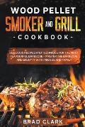 Wood Pellet Smoker and Grill Cookbook: Delicious Recipes and Technique for the Most Flavourful Barbecue - Master the Barbecue and Enjoy it With Friend