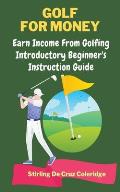 Golf For Money: Earn Income From Golfing: Beginner's Introduction Guide