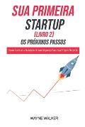 Sua Primeira Startup (Livro 2) Os Pr?ximos Passos