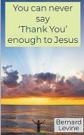 You can never say 'Thank You' enough to Jesus