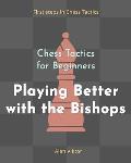 Chess Tactics for Beginners, Playing Better with the Bishops: 500 Chess Problems to Master the Bishops