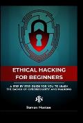 The Ethical Hacking Guide for Beginners: A Step by Step Guide for you to Learn the Fundamentals of Ethical Hacking and