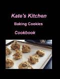 Kate's Kitchen Baking Cookies Cookbook: Cookies Cookbook Baking Fun Sugar Kitchen Oven Chocolate Dates