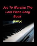 Joy To Worship The Lord Piano Song Book (Easy): Piano Easy Lyrics Chords Church Worship Praise Christian