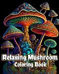 Relaxing Mushroom Coloring Book: Adult Stress Relieving and Anxiety Relief with Fungi, Mycology
