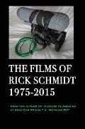 The Films of Rick Schmidt 1975-2015; HARDCOVER w/DJ/Library 1st Edition.: From the Author of Feature Filmmaking at Used-Car Prices, & Extreme DV