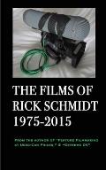 The Films of Rick Schmidt 1975-2015: From the Author of Feature Filmmaking at Used-Car Prices, & Extreme DV