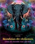 Mandalas de elefantes Livro de colorir para adultos Imagens anti-stress e relaxantes para estimular a criatividade: Desenhos de elefantes m?sticos par