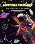 Aventuras espaciales - Libro de colorear para ni?os - Divertidos dibujos espaciales: ?Astronautas, cohetes y mucho m?s!: Los ni?os mejorar?n su creati