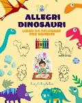 Allegri dinosauri: Libro da colorare per bambini Incredibili e divertenti disegni di fantasia preistorica: Incantevoli dinosauri che stim