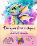 Dragons fantastiques Livre de coloriage pour les amoureux des dragons Sc?nes cr?atives pour tous les ?ges: Une collection de dessins l?gendaires pour