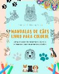 Mandalas de C?es Livro para colorir Mandalas caninas antiestressantes e relaxantes para encorajar a criatividade: Uma cole??o de desenhos ?nicos e rel