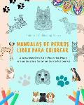 Mandalas de Perros Libro para colorear Mandalas caninos antiestr?s y relajantes para fomentar la creatividad: Una colecci?n de dise?os creativos y rel
