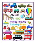 100 Things That Go Coloring Book: Fun Illustrations featuring Aircraft, Construction vehicles, Trucks and much more