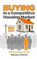 Buying In A Competitive Housing Market: A Buyers Guide To Win