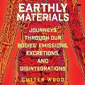 Earthly Materials: Journeys Through Our Bodies' Emissions, Excretions, and Disintegrations