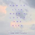 How to Live When a Loved One Dies: Healing Meditations for Grief and Loss