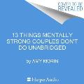 13 Things Mentally Strong Couples Don't Do: Fix What's Broken, Develop Healthier Patterns, and Grow Stronger Together