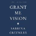 Grant Me Vision: A Journey of Family, Faith, and Forgiveness
