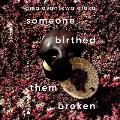 Someone Birthed Them Broken: Stories