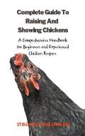 The Complete Guide To Raising And Showing Chickens: A Comprehensive Handbook For Beginners And Experienced Chicken Keepers