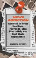 News Addiction: Addicted To Press Headlines: Proven 15-Step Plan to Help You Beat Media Dependency