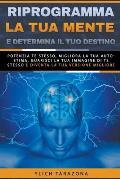 Riprogramma la tua mente e determina il tuo destino