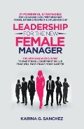 Leadership For The New Female Manager: 21 Powerful Strategies For Coaching High-performance Teams, Earning Respect & Influencing Up