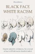 Black Face White Racism Despite scientific evidences, the concept of race still hide racial discrimination