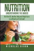 Nutrition: Understanding The Basics: Nutrition 101, Healthy Eating and Weight Loss - Lose Weight and Feel Great!