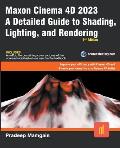 Maxon Cinema 4D 2023: A Detailed Guide to Shading, Lighting, and Rendering