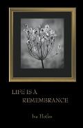 Life is a Remembrance
