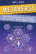 Metaverse: Guida per Principianti al Metaverso e agli NFT per il Nuovo Mondo Virtuale