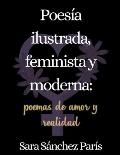 Poes?a Ilustrada, Feminista y Moderna: Poemas de Amor y Realidad