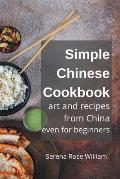 Simple Chinese Cookbook - Art and Recipes from China even for Beginners