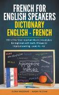 French for English Speakers: Dictionary English - French: 700+ of the Most Important Words Vocabulary for Beginners with Useful Phrases to Improve