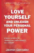 Love Yourself and Unleash Your Personal Power: 6 Weeks to Heal and Build an Unbreakable and Powerful Self-esteem