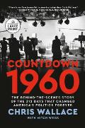 Countdown 1960: The Behind-The-Scenes Story of the 312 Days That Changed America's Politics Forever