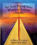 So You Think You Want to Follow Christ?