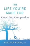 The Life You're Made For Coaching Companion