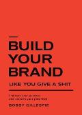 Build Your Brand Like You Give a Shit: Embrace your purpose and unleash your potential