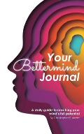 Your Bettermind Journal: Self-help, guided journal designed to place yourself in a positive mindset, manage your focus, and push your abilities