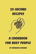 15-Second Recipes: A Cookbook for Busy People